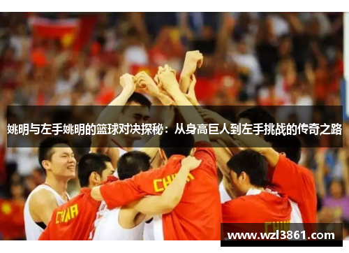姚明与左手姚明的篮球对决探秘：从身高巨人到左手挑战的传奇之路