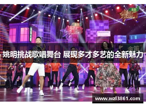 姚明挑战歌唱舞台 展现多才多艺的全新魅力